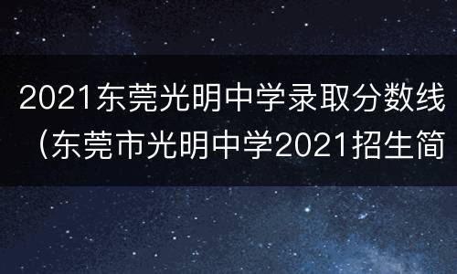 2021东莞光明中学录取分数线（东莞市光明中学2021招生简章）