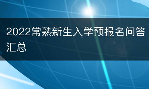 2022常熟新生入学预报名问答汇总