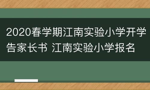 2020春学期江南实验小学开学告家长书 江南实验小学报名