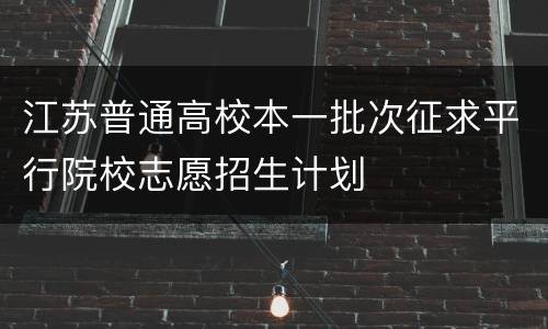 江苏普通高校本一批次征求平行院校志愿招生计划