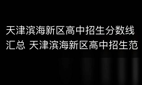天津滨海新区高中招生分数线汇总 天津滨海新区高中招生范围