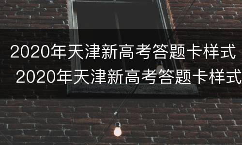2020年天津新高考答题卡样式 2020年天津新高考答题卡样式及图片