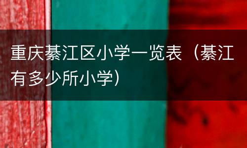 重庆綦江区小学一览表（綦江有多少所小学）