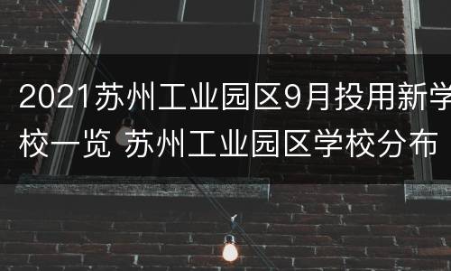 2021苏州工业园区9月投用新学校一览 苏州工业园区学校分布图