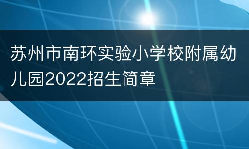 苏州市南环实验小学校附属幼儿园2022招生简章