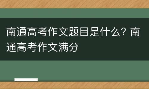 南通高考作文题目是什么? 南通高考作文满分