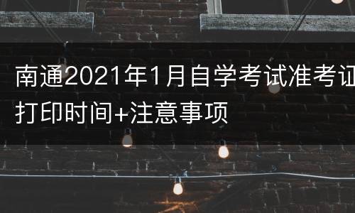 南通2021年1月自学考试准考证打印时间+注意事项