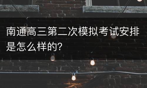 南通高三第二次模拟考试安排是怎么样的？