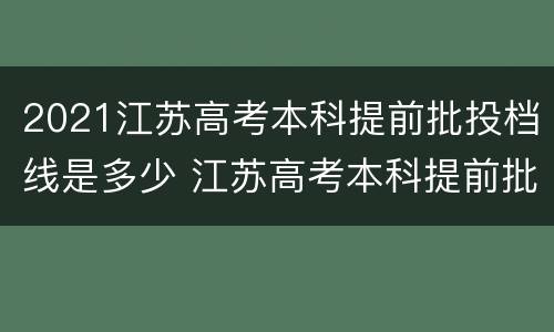 2021江苏高考本科提前批投档线是多少 江苏高考本科提前批投档线出炉