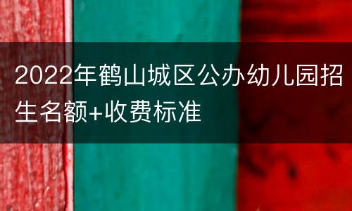 2022年鹤山城区公办幼儿园招生名额+收费标准