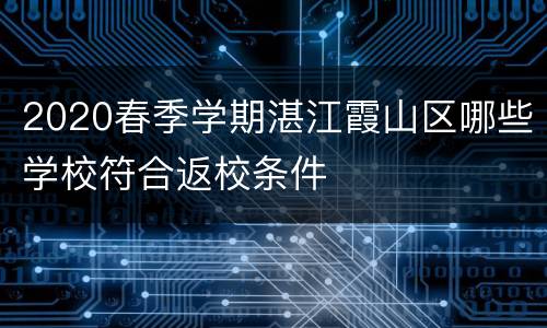 2020春季学期湛江霞山区哪些学校符合返校条件