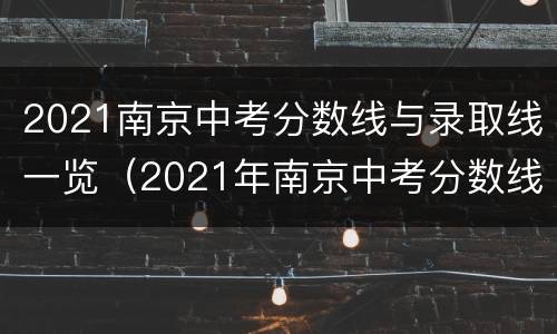 2021南京中考分数线与录取线一览（2021年南京中考分数线与录取线）