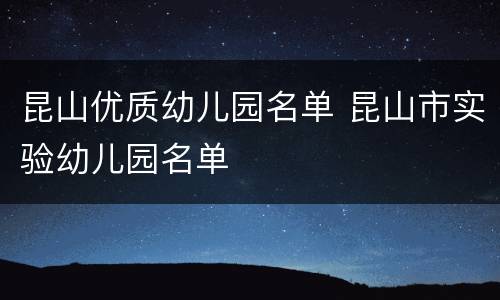 昆山优质幼儿园名单 昆山市实验幼儿园名单