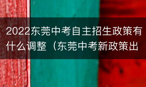 2022东莞中考自主招生政策有什么调整（东莞中考新政策出台2020年）