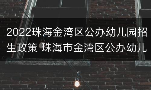 2022珠海金湾区公办幼儿园招生政策 珠海市金湾区公办幼儿园招生信息