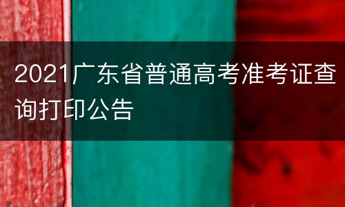 2021广东省普通高考准考证查询打印公告