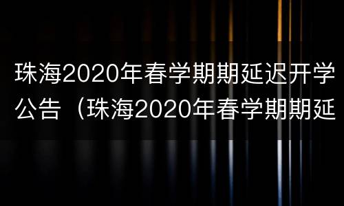珠海2020年春学期期延迟开学公告（珠海2020年春学期期延迟开学公告）