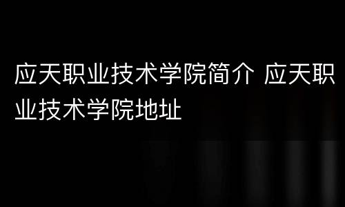 应天职业技术学院简介 应天职业技术学院地址