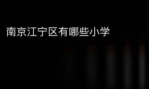 南京江宁区有哪些小学