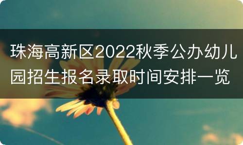 珠海高新区2022秋季公办幼儿园招生报名录取时间安排一览