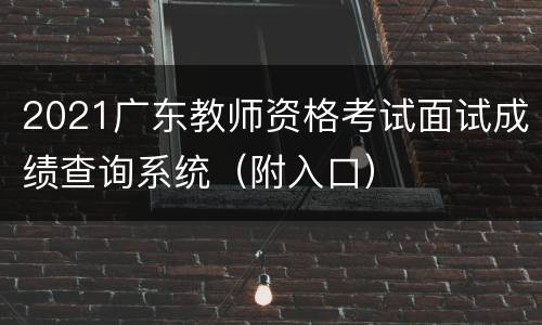 2021广东教师资格考试面试成绩查询系统（附入口）