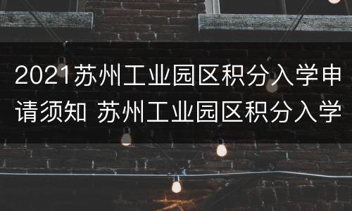 2021苏州工业园区积分入学申请须知 苏州工业园区积分入学条件