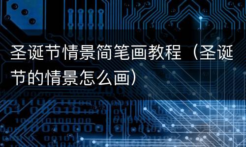 圣诞节情景简笔画教程（圣诞节的情景怎么画）