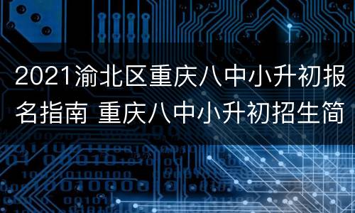 2021渝北区重庆八中小升初报名指南 重庆八中小升初招生简章