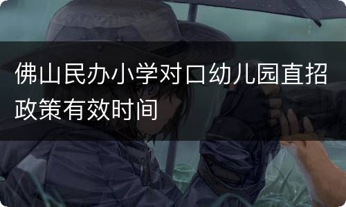 佛山民办小学对口幼儿园直招政策有效时间