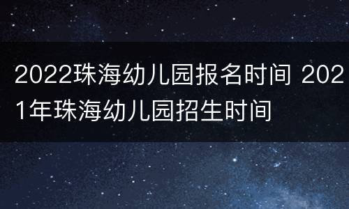 2022珠海幼儿园报名时间 2021年珠海幼儿园招生时间