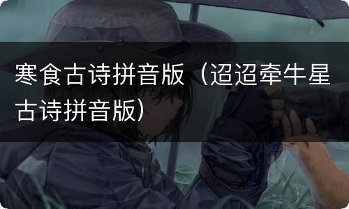 寒食古诗拼音版（迢迢牵牛星古诗拼音版）