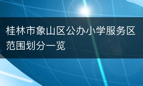 桂林市象山区公办小学服务区范围划分一览