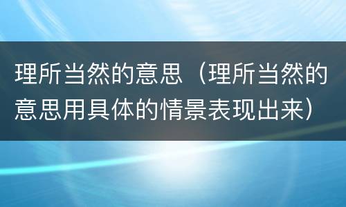 理所当然的意思（理所当然的意思用具体的情景表现出来）
