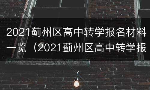 2021蓟州区高中转学报名材料一览（2021蓟州区高中转学报名材料一览表格）