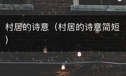村居的诗意（村居的诗意简短）