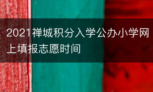 2021禅城积分入学公办小学网上填报志愿时间