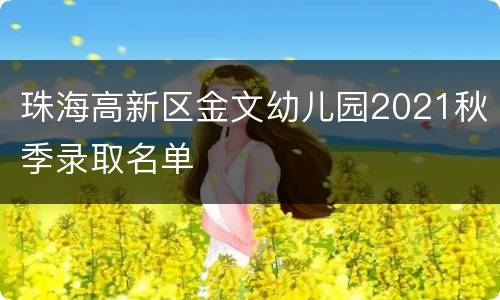 珠海高新区金文幼儿园2021秋季录取名单