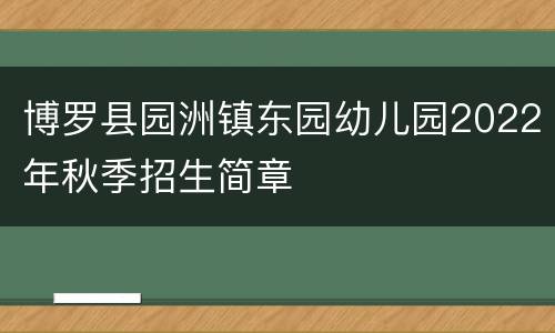 博罗县园洲镇东园幼儿园2022年秋季招生简章