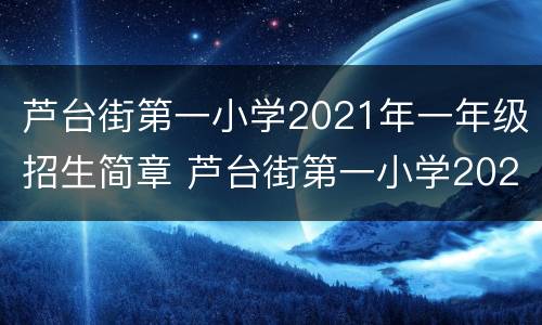 芦台街第一小学2021年一年级招生简章 芦台街第一小学2021年一年级招生简章图片