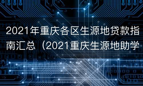 2021年重庆各区生源地贷款指南汇总（2021重庆生源地助学贷款截止时间）