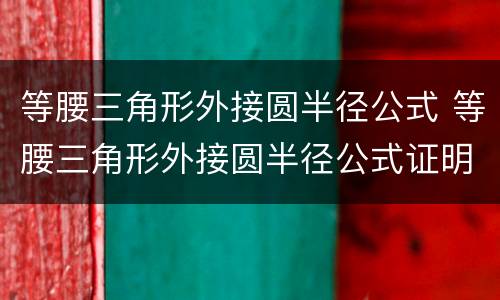 等腰三角形外接圆半径公式 等腰三角形外接圆半径公式证明