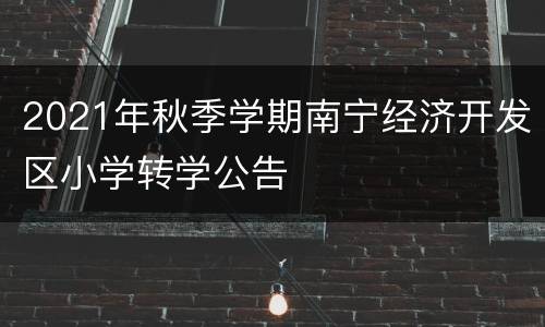 2021年秋季学期南宁经济开发区小学转学公告