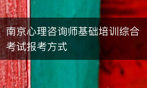 南京心理咨询师基础培训综合考试报考方式