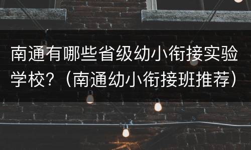 南通有哪些省级幼小衔接实验学校?（南通幼小衔接班推荐）