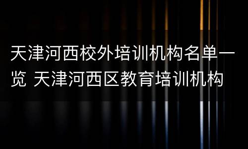 天津河西校外培训机构名单一览 天津河西区教育培训机构