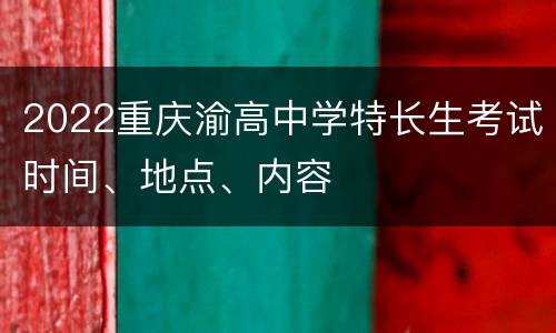 2022重庆渝高中学特长生考试时间、地点、内容