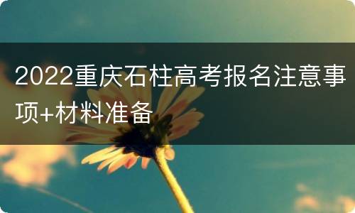 2022重庆石柱高考报名注意事项+材料准备