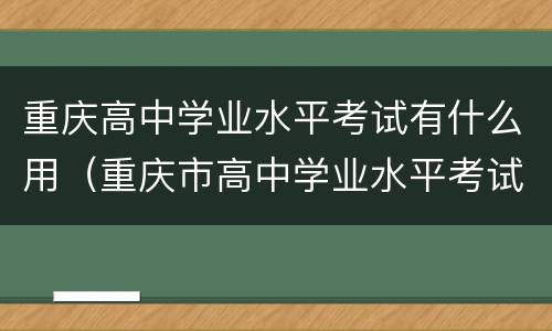 重庆高中学业水平考试有什么用（重庆市高中学业水平考试网）