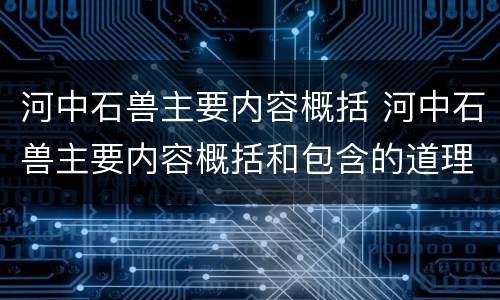 河中石兽主要内容概括 河中石兽主要内容概括和包含的道理