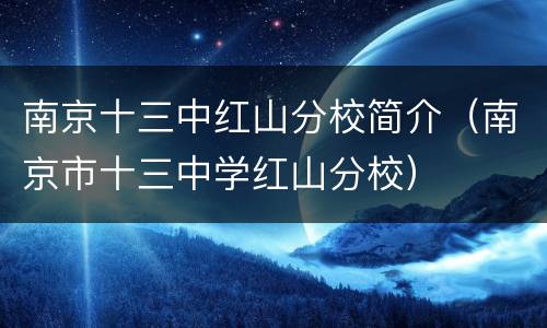南京十三中红山分校简介（南京市十三中学红山分校）